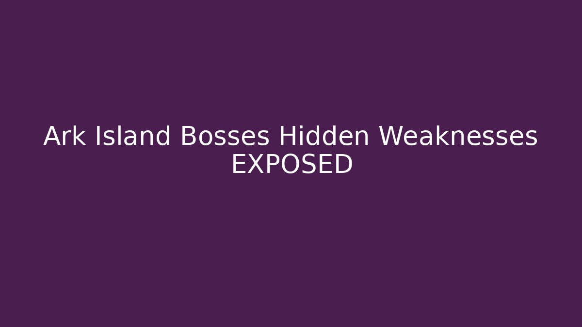 Ark Island Bosses Hidden Weaknesses EXPOSED