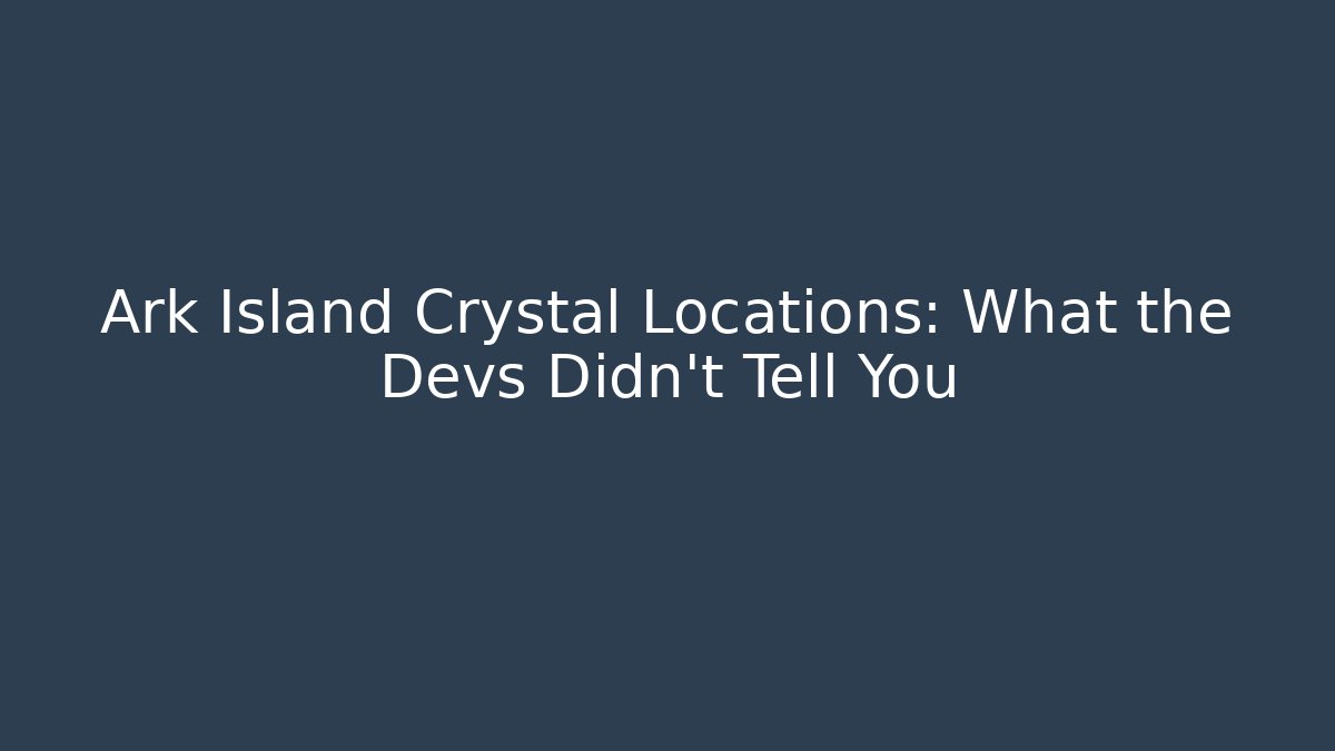 Ark Island Crystal Locations: What the Devs Didn't Tell You
