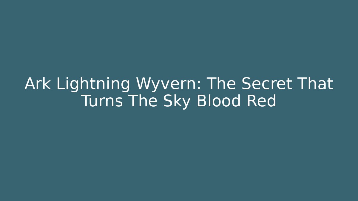 Ark Lightning Wyvern: The Secret That Turns The Sky Blood Red
