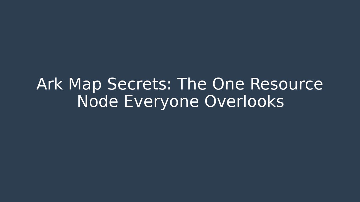 Ark Map Secrets: The One Resource Node Everyone Overlooks