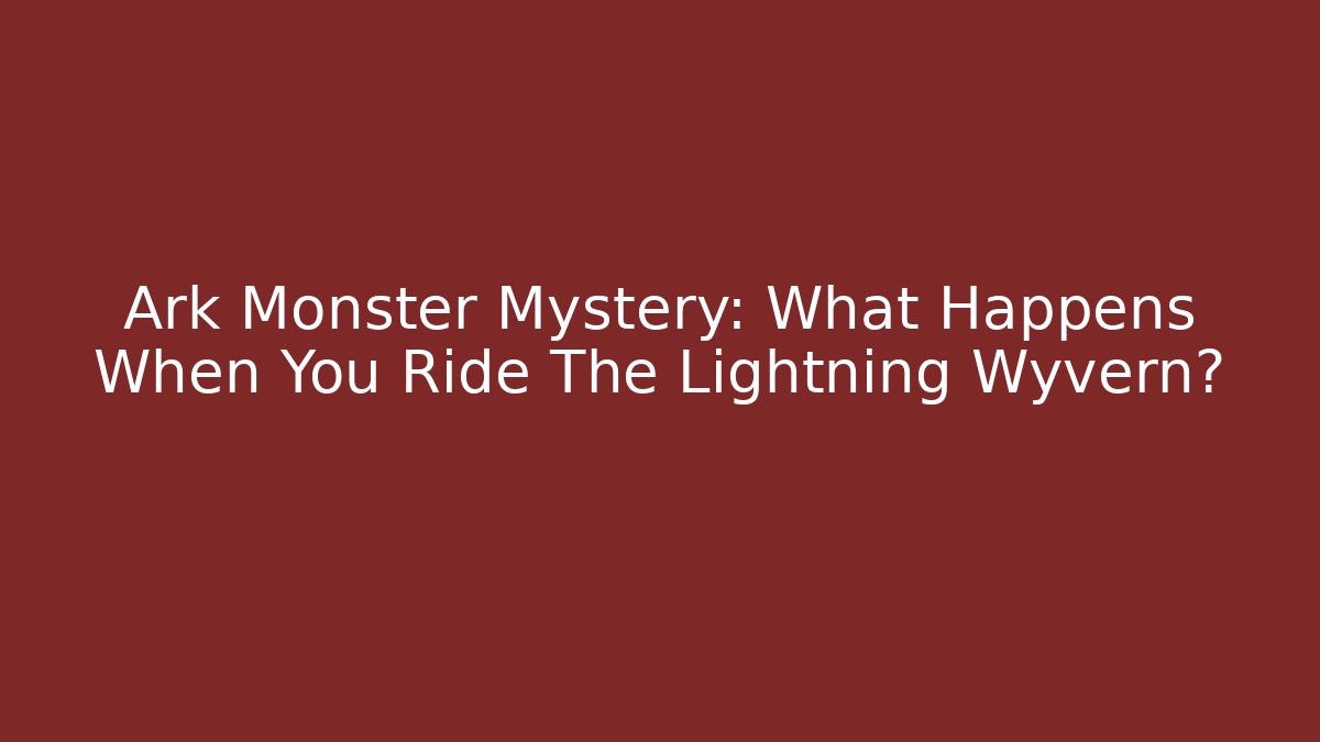 Ark Monster Mystery: What Happens When You Ride The Lightning Wyvern?