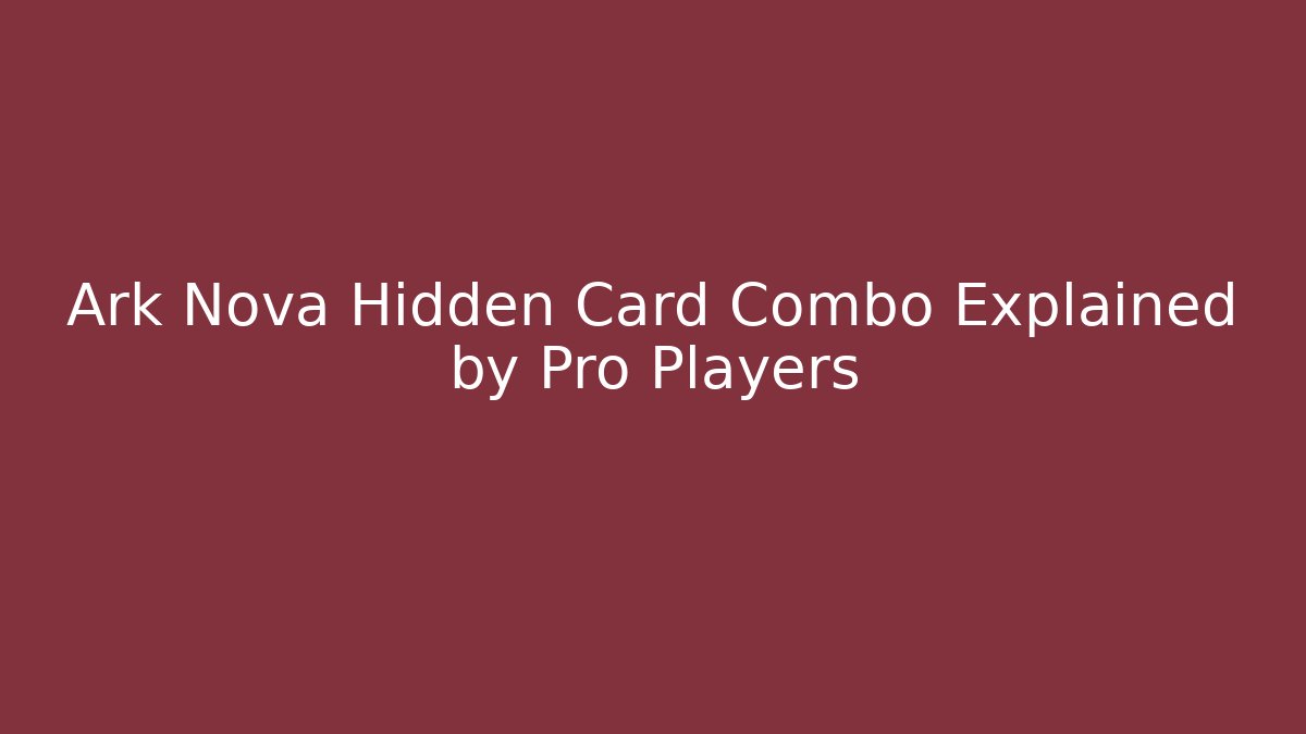Ark Nova Hidden Card Combo Explained by Pro Players
