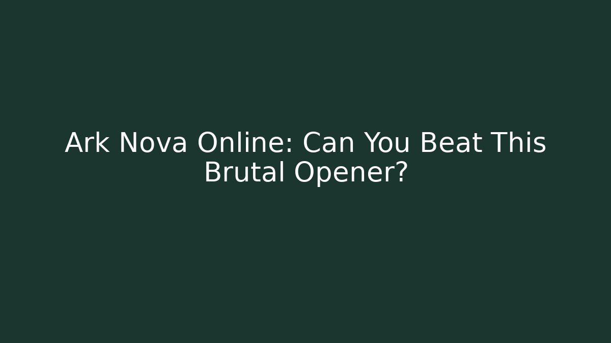 Ark Nova Online: Can You Beat This Brutal Opener?
