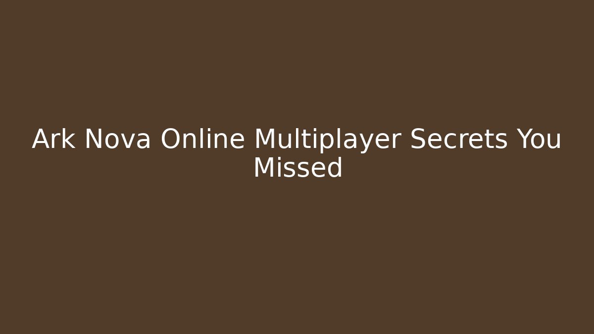 Ark Nova Online Multiplayer Secrets You Missed - Create More Assets