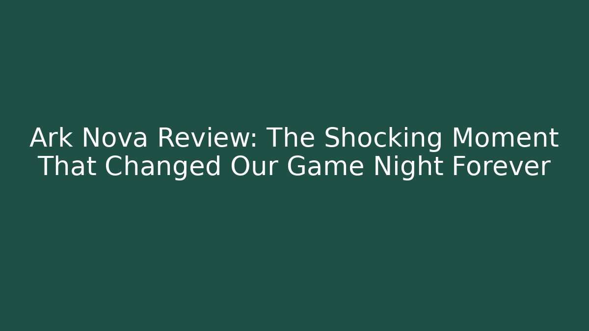 Ark Nova Review: The Shocking Moment That Changed Our Game Night Forever