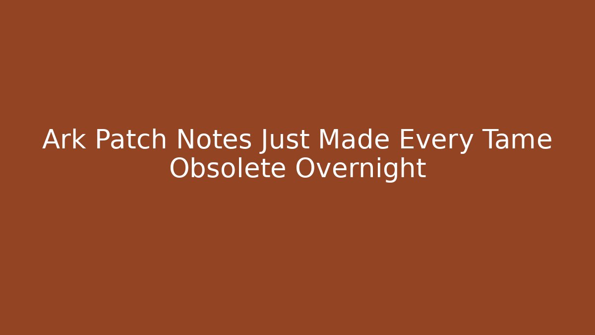 Ark Patch Notes Just Made Every Tame Obsolete Overnight - Create More Assets