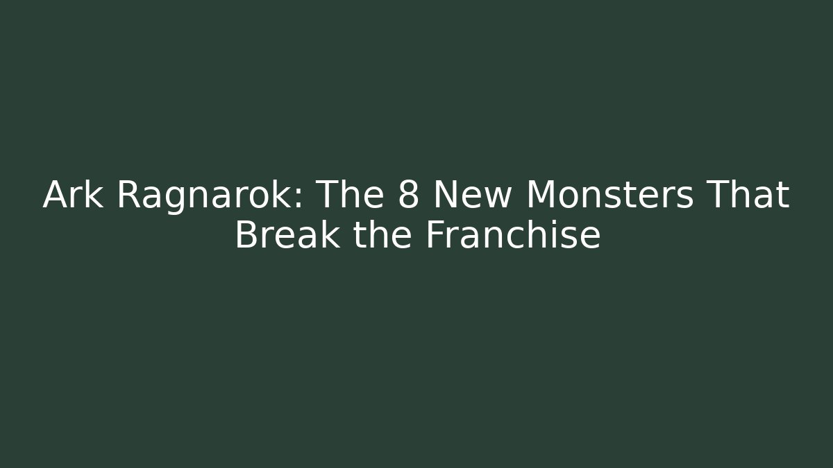 Ark Ragnarok: The 8 New Monsters That Break the Franchise