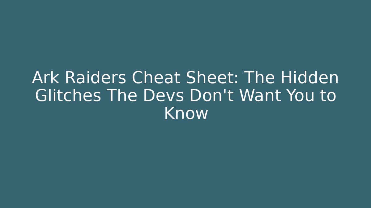 Ark Raiders Cheat Sheet: The Hidden Glitches The Devs Don’t Want You to Know
