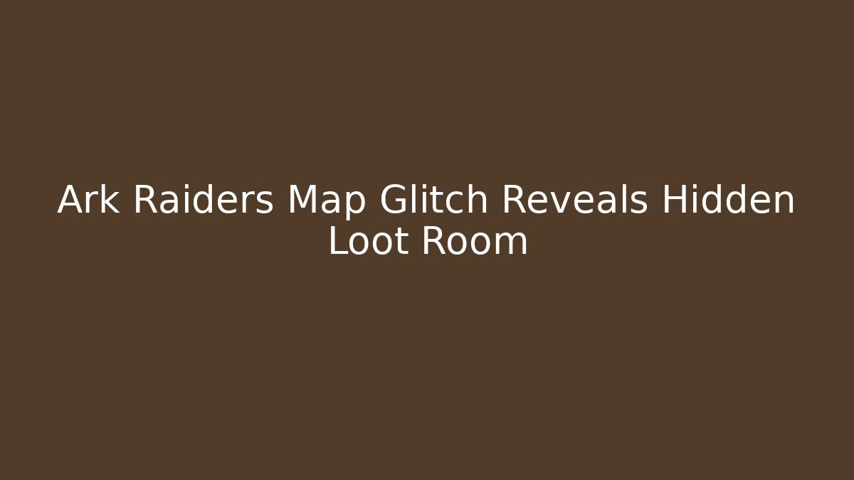 Ark Raiders Map Glitch Reveals Hidden Loot Room