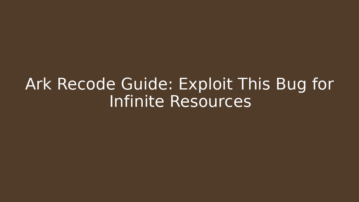 Ark Recode Guide: Exploit This Bug for Infinite Resources - Create More Assets