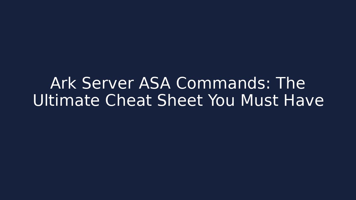 Ark Server ASA Commands: The Ultimate Cheat Sheet You Must Have