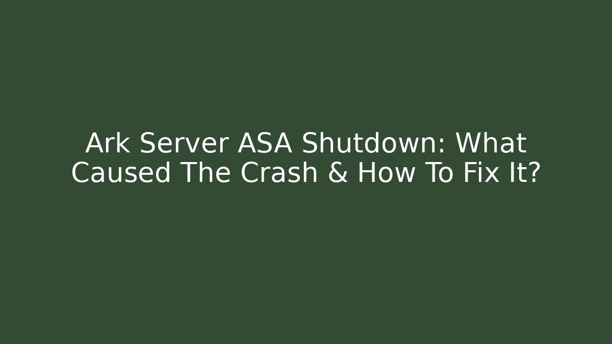 Ark Server ASA Shutdown: What Caused The Crash & How To Fix It?