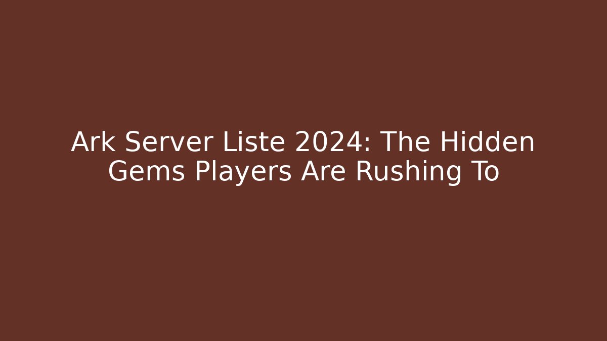 Ark Server Liste 2024: The Hidden Gems Players Are Rushing To