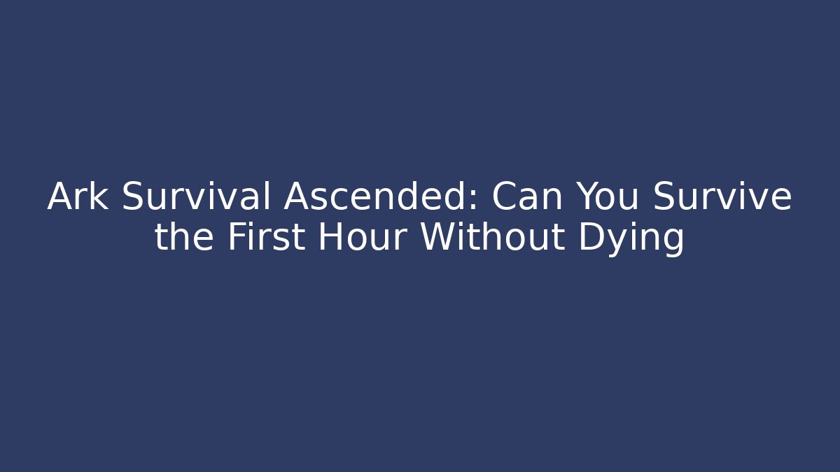 Ark Survival Ascended: Can You Survive the First Hour Without Dying