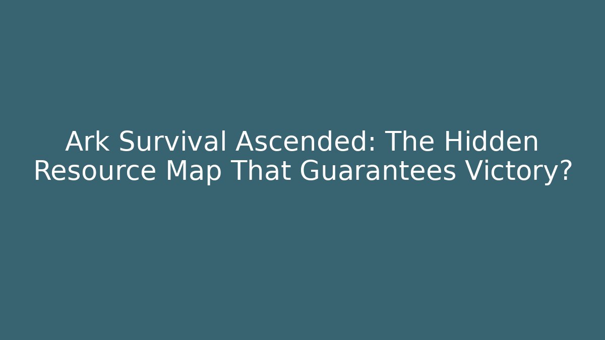 Ark Survival Ascended: The Hidden Resource Map That Guarantees Victory?