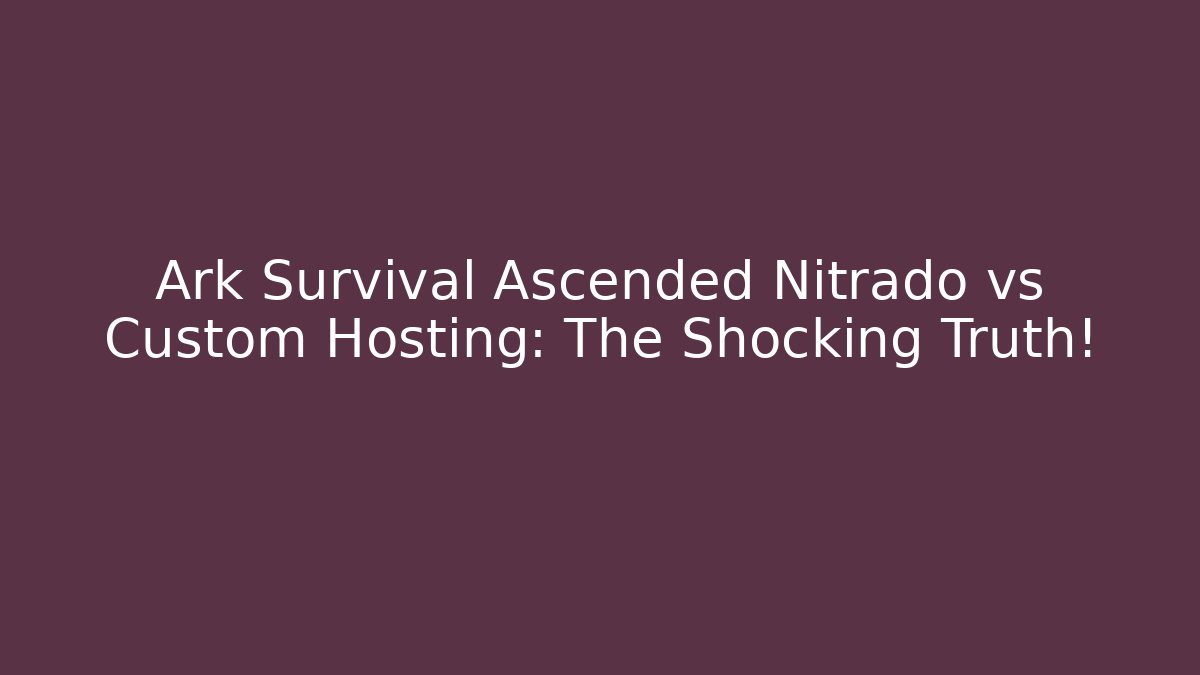 Ark Survival Ascended Nitrado vs Custom Hosting: The Shocking Truth!