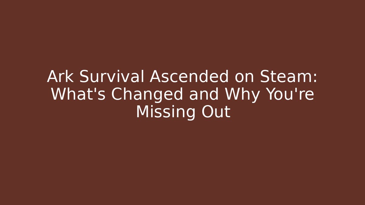 Ark Survival Ascended on Steam: What’s Changed and Why You’re Missing Out