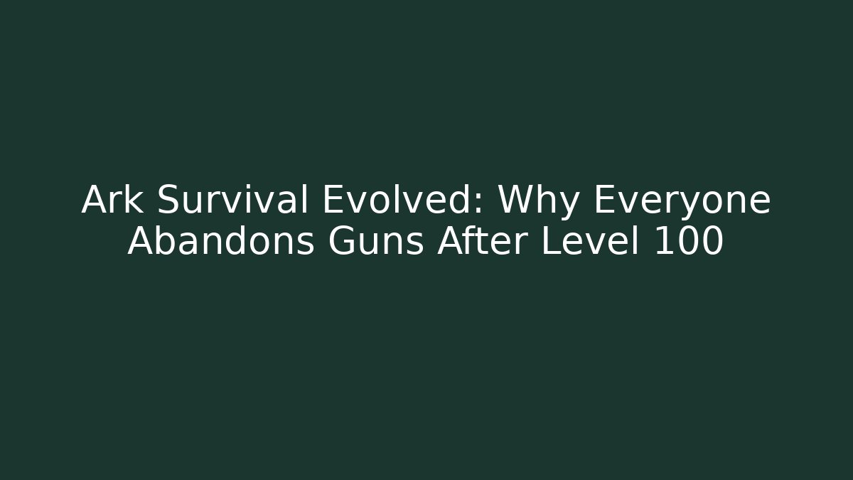 Ark Survival Evolved: Why Everyone Abandons Guns After Level 100 - Create More Assets