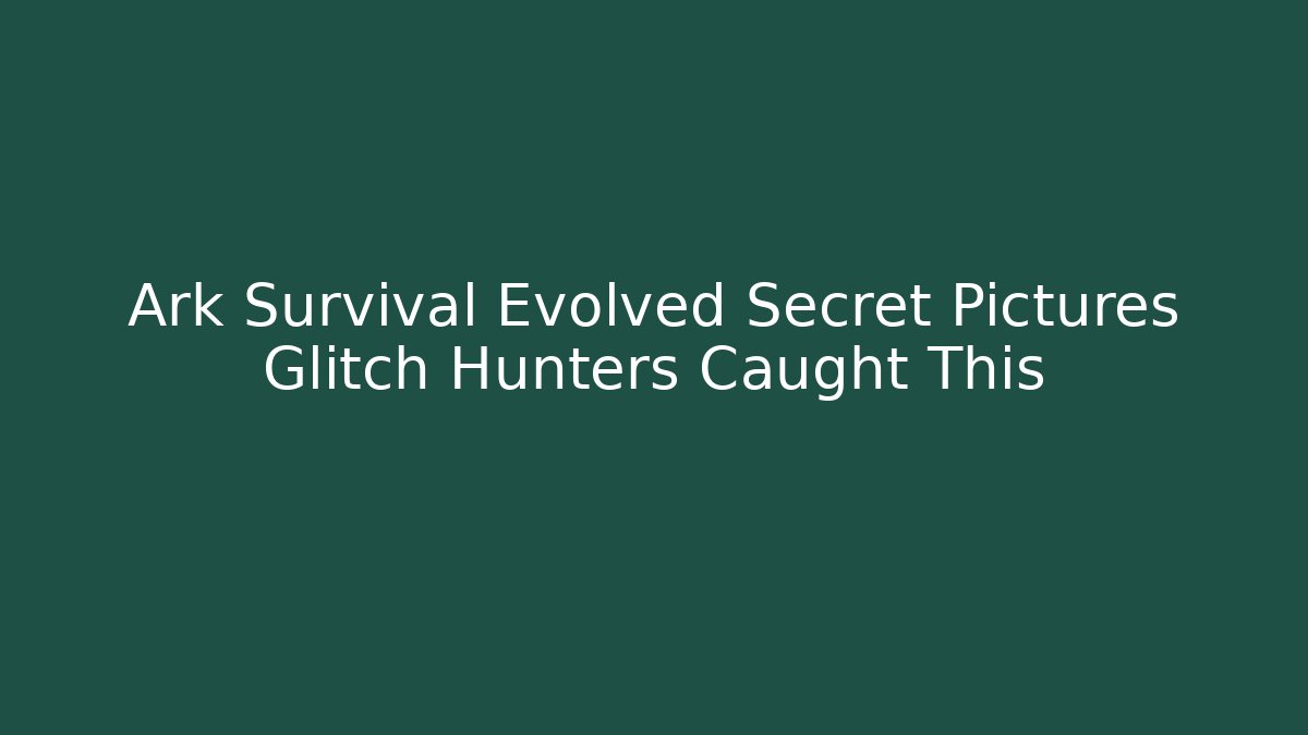 Ark Survival Evolved Secret Pictures Glitch Hunters Caught This