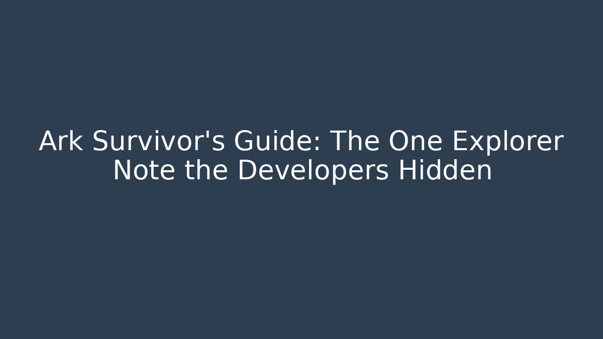 Ark Survivor's Guide: The One Explorer Note the Developers Hidden