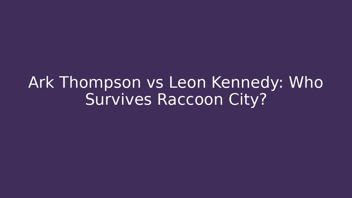 Ark Thompson vs Leon Kennedy: Who Survives Raccoon City?