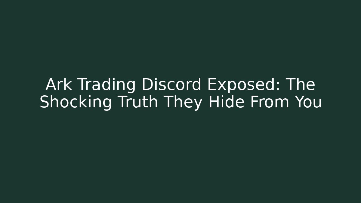 Ark Trading Discord Exposed: The Shocking Truth They Hide From You