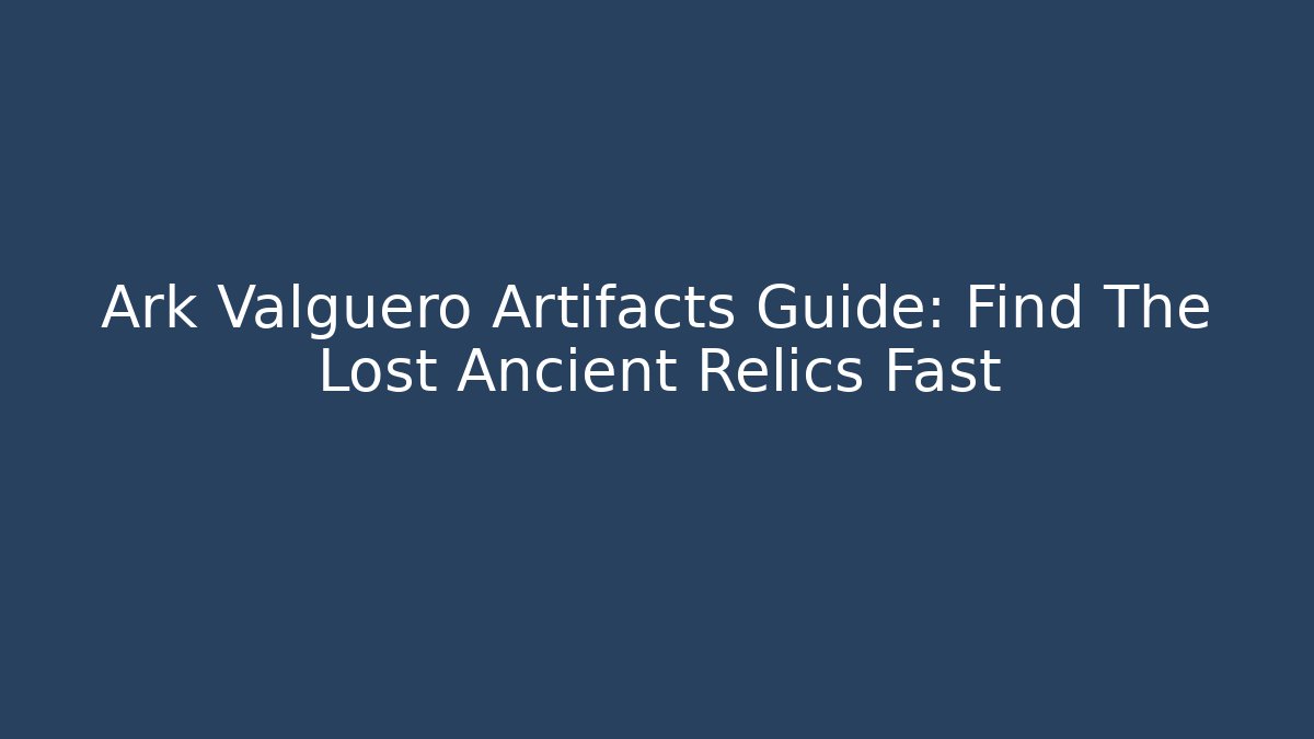 Ark Valguero Artifacts Guide: Find The Lost Ancient Relics Fast