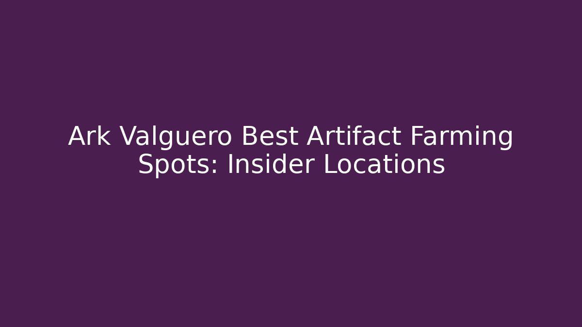 Ark Valguero Best Artifact Farming Spots: Insider Locations