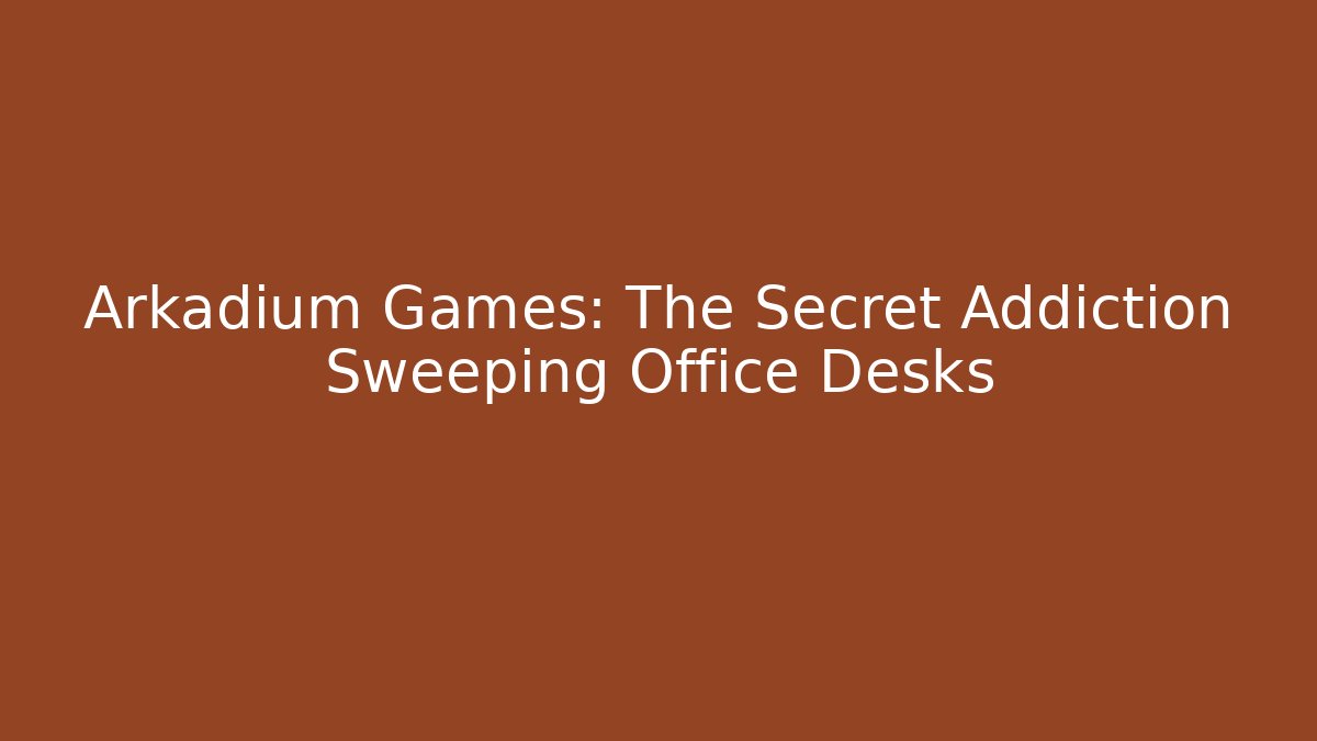 Arkadium Games: The Secret Addiction Sweeping Office Desks