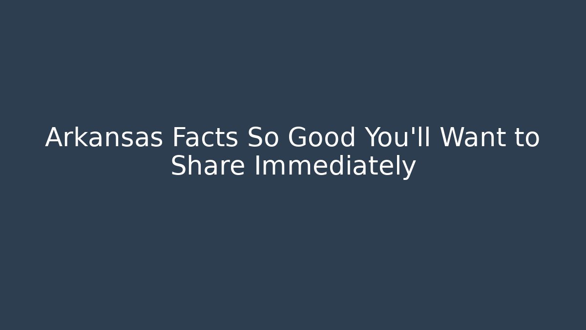Arkansas Facts So Good You'll Want to Share Immediately