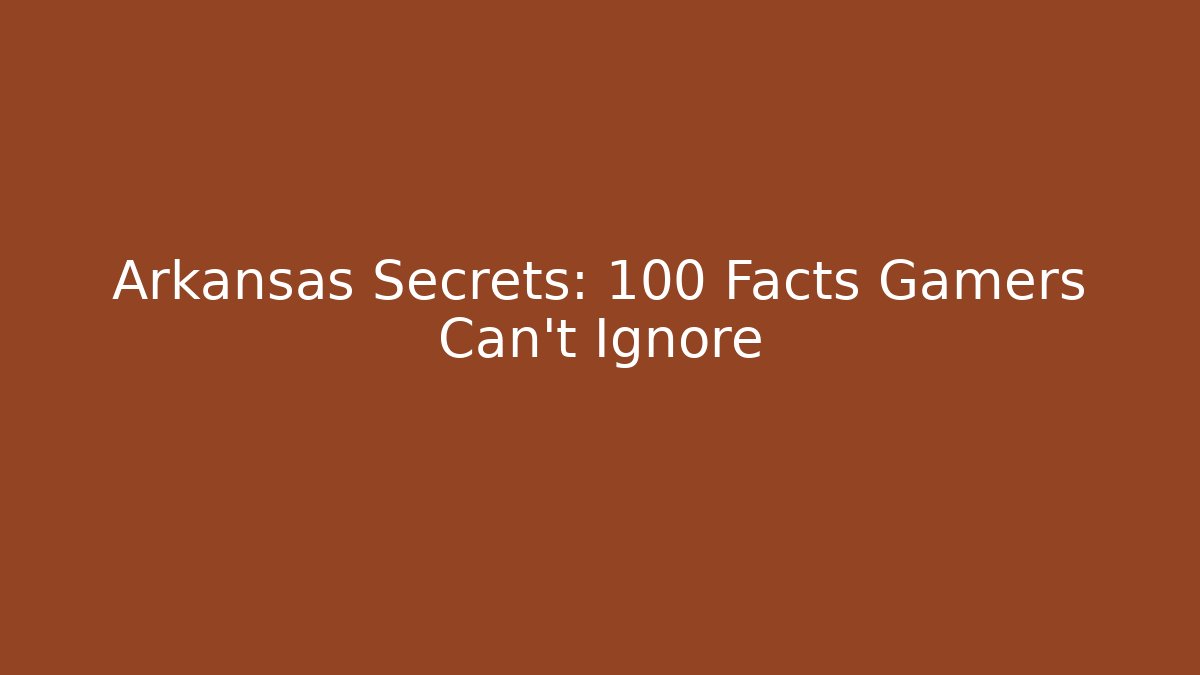 Arkansas Secrets: 100 Facts Gamers Can't Ignore