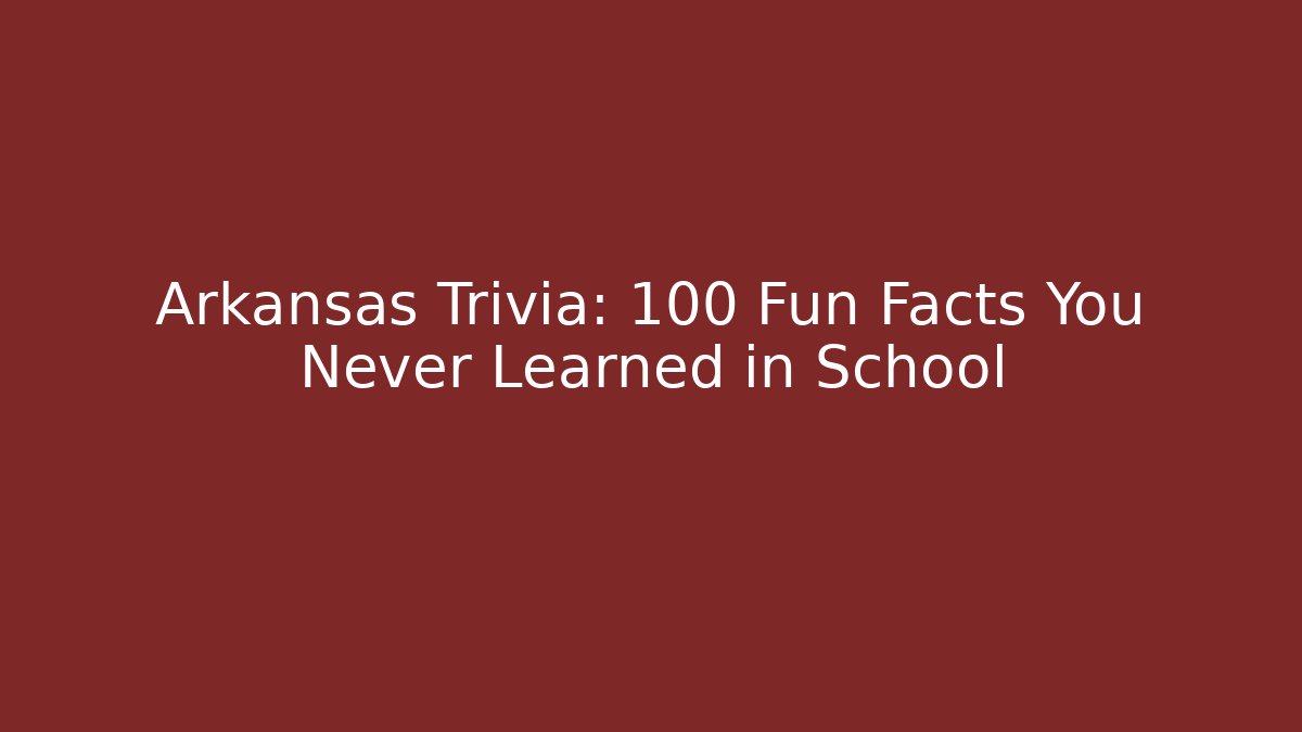 Arkansas Trivia: 100 Fun Facts You Never Learned in School