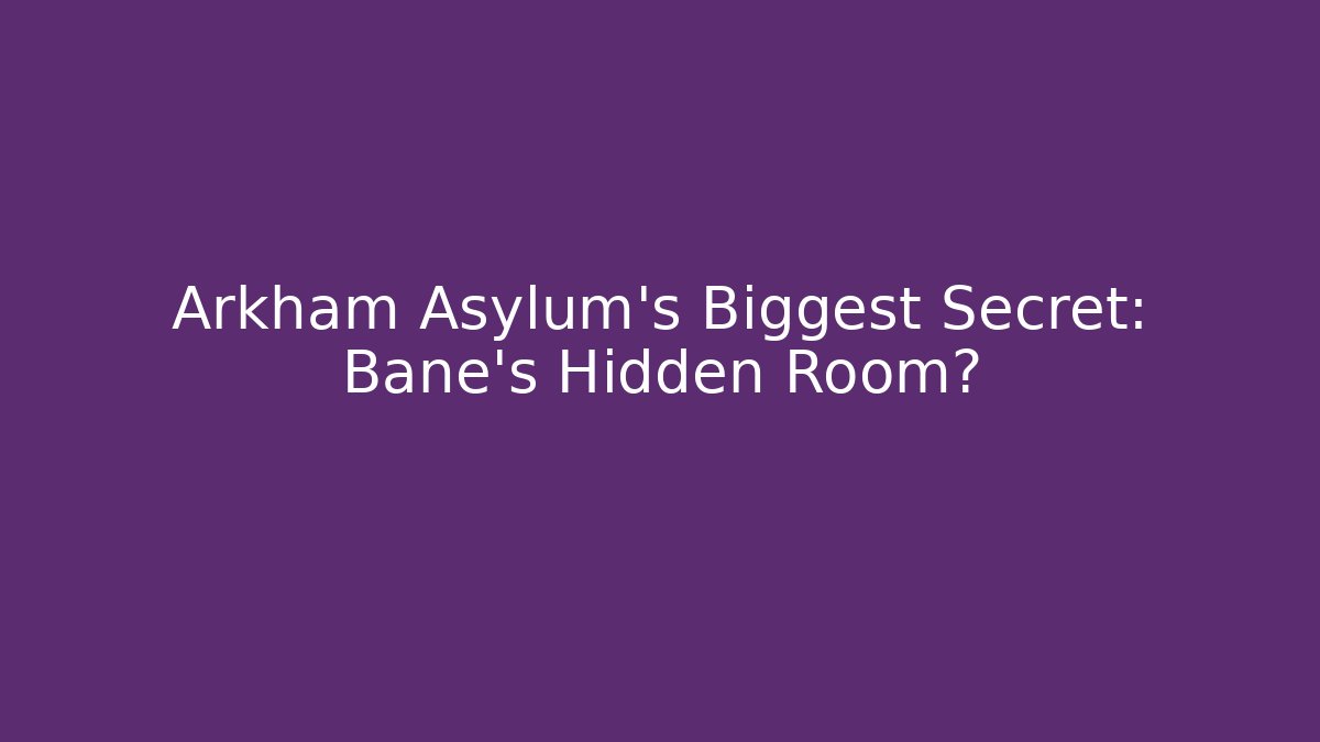 Arkham Asylum's Biggest Secret: Bane's Hidden Room?