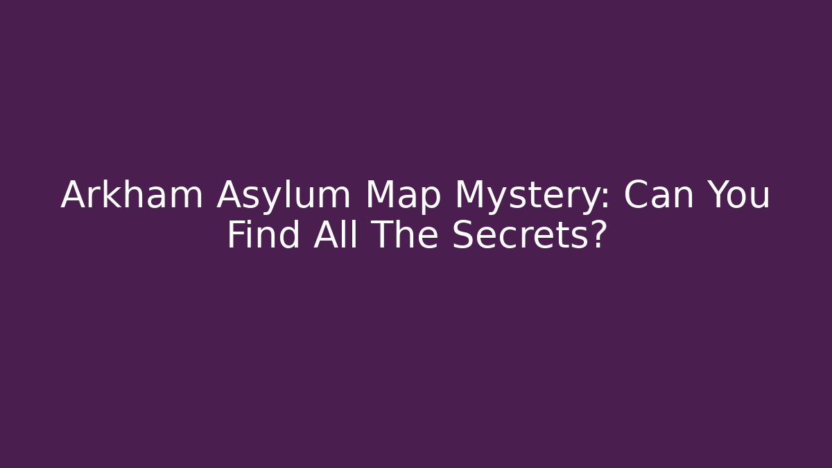 Arkham Asylum Map Mystery: Can You Find All The Secrets?
