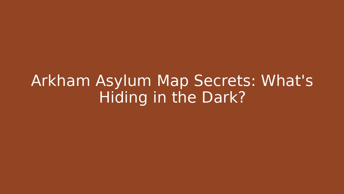 Arkham Asylum Map Secrets: What's Hiding in the Dark?