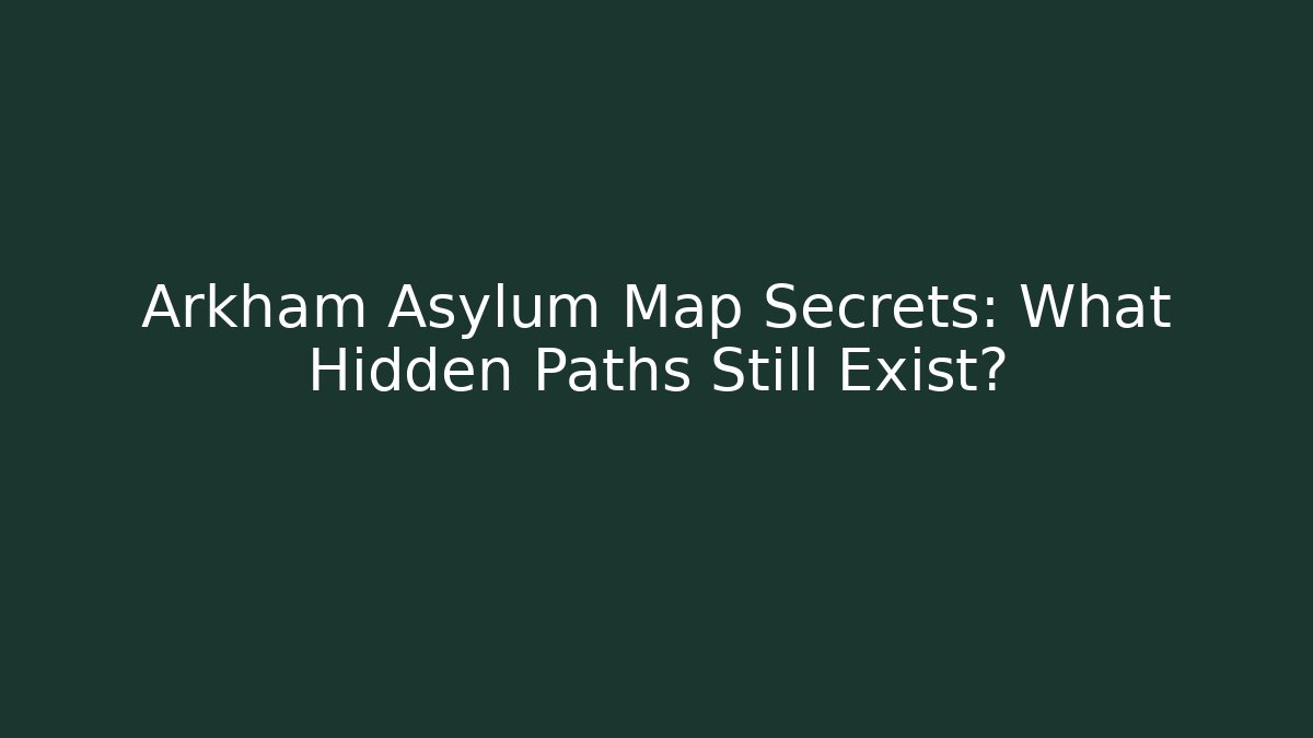 Arkham Asylum Map Secrets: What Hidden Paths Still Exist?