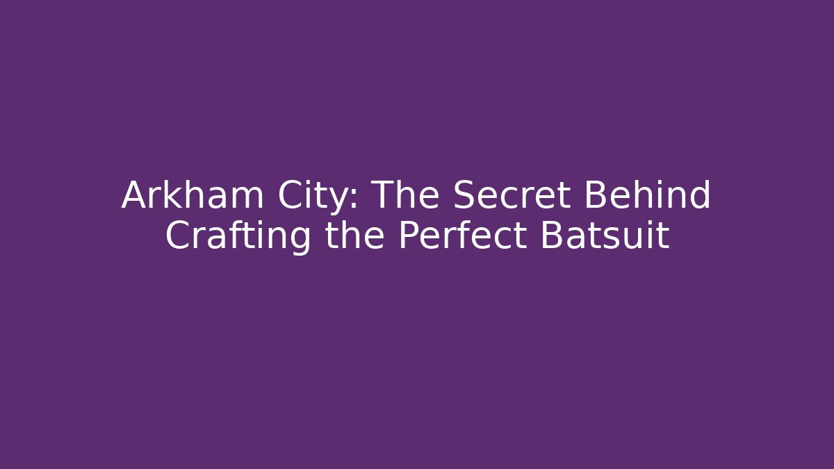 Arkham City: The Secret Behind Crafting the Perfect Batsuit