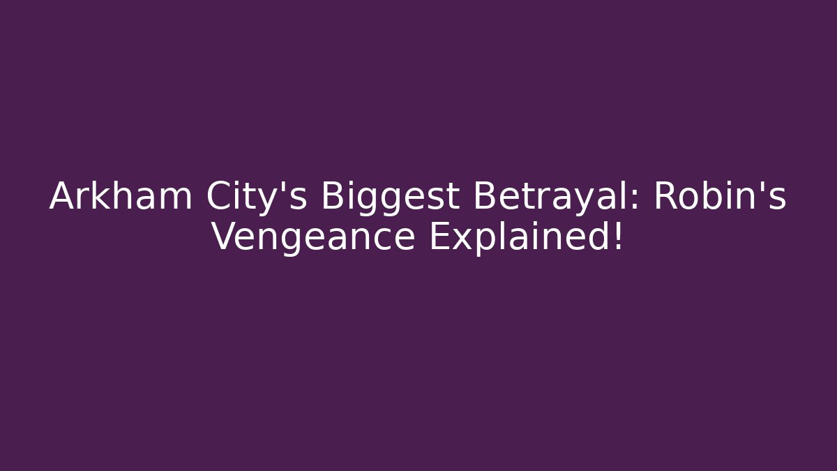 Arkham City’s Biggest Betrayal: Robin’s Vengeance Explained! - Create More Assets