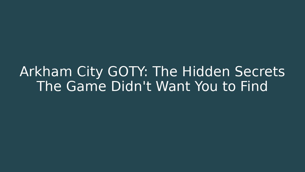 Arkham City GOTY: The Hidden Secrets The Game Didn't Want You to Find