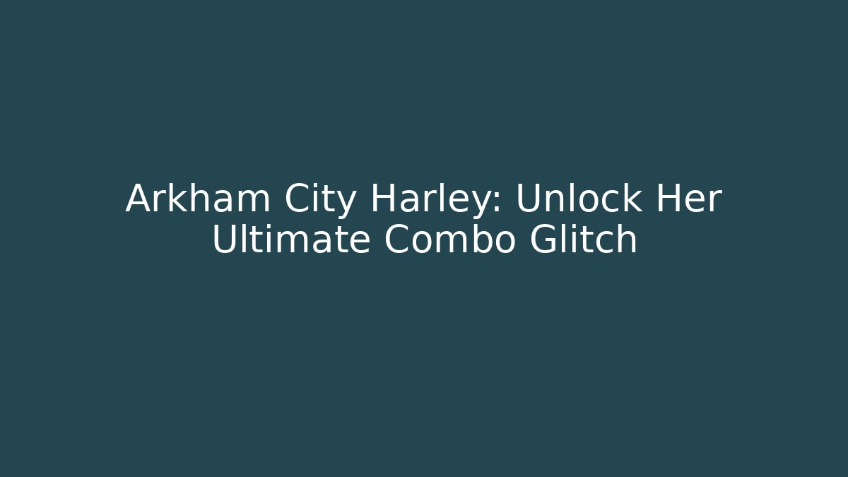 Arkham City Harley: Unlock Her Ultimate Combo Glitch