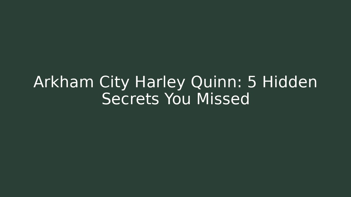 Arkham City Harley Quinn: 5 Hidden Secrets You Missed