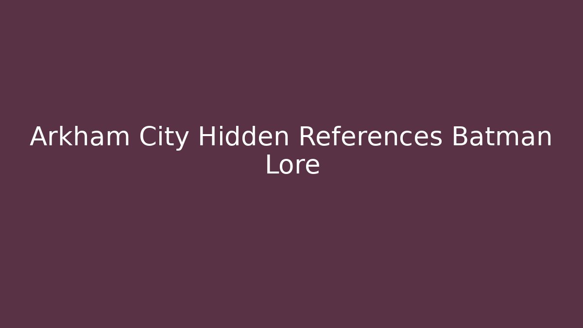 Arkham City Hidden References Batman Lore - Create More Assets