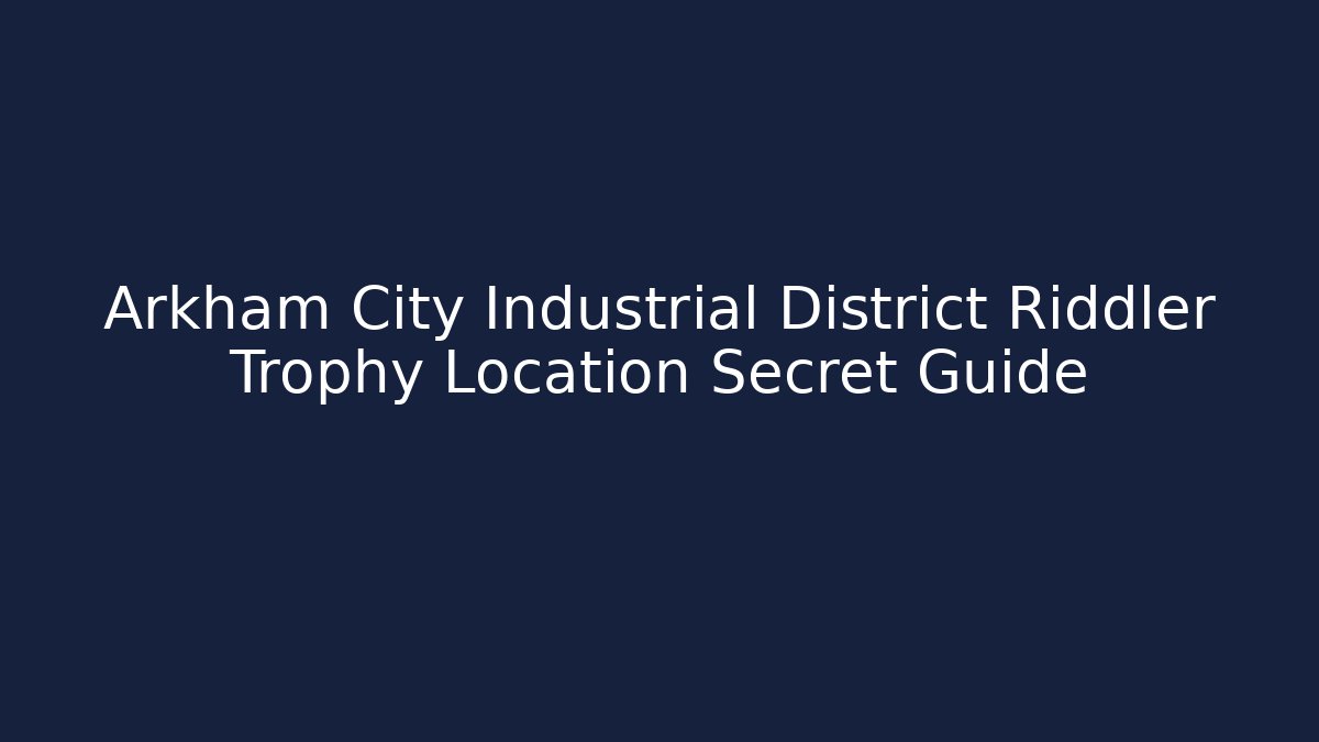 Arkham City Industrial District Riddler Trophy Location Secret Guide - Create More Assets