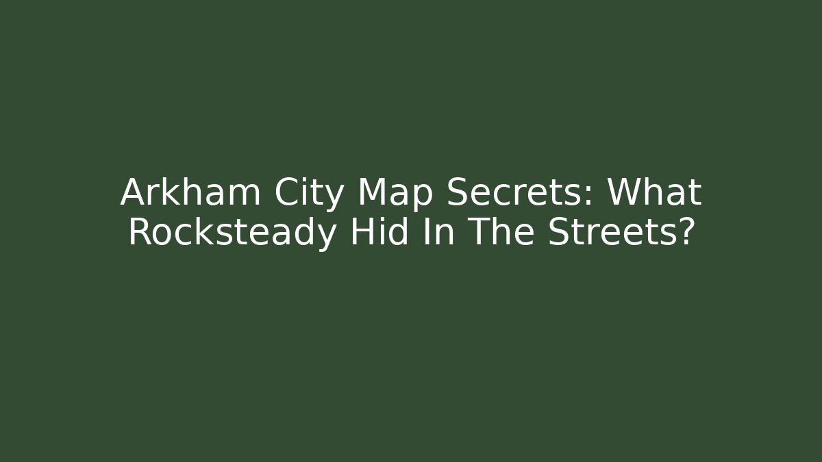 Arkham City Map Secrets: What Rocksteady Hid In The Streets?