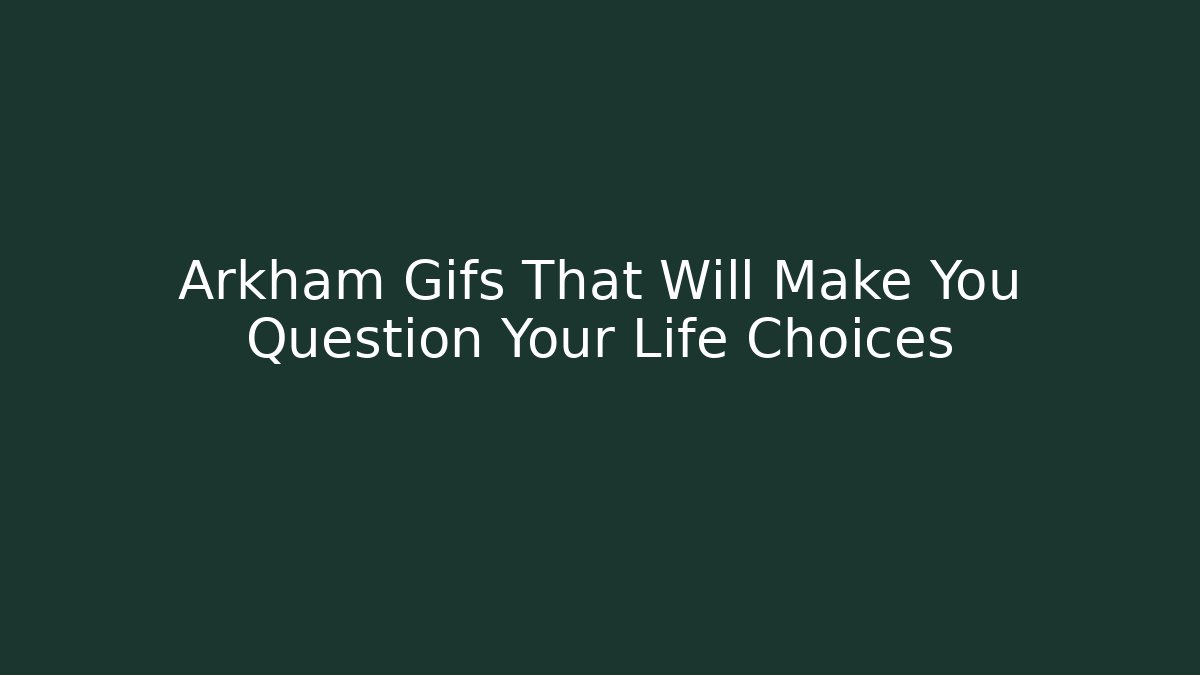 Arkham Gifs That Will Make You Question Your Life Choices