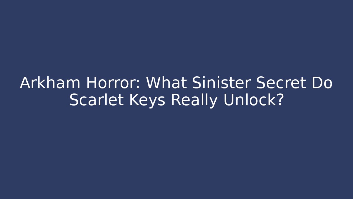 Arkham Horror: What Sinister Secret Do Scarlet Keys Really Unlock?