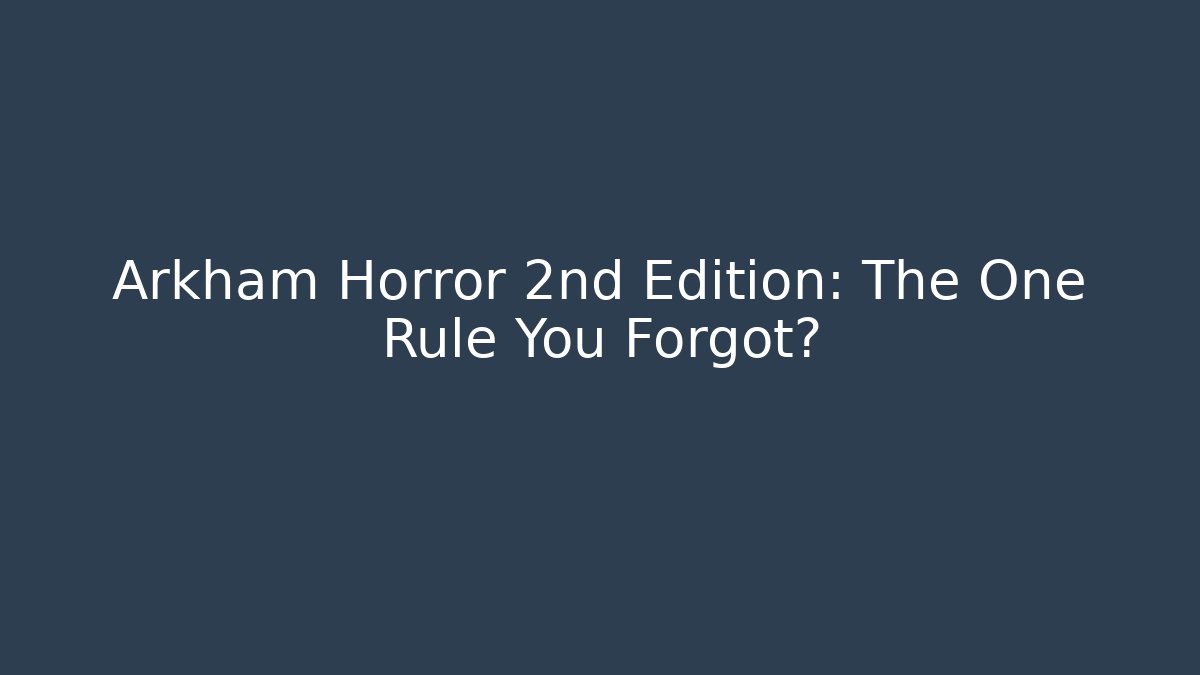 Arkham Horror 2nd Edition: The One Rule You Forgot? - Create More Assets
