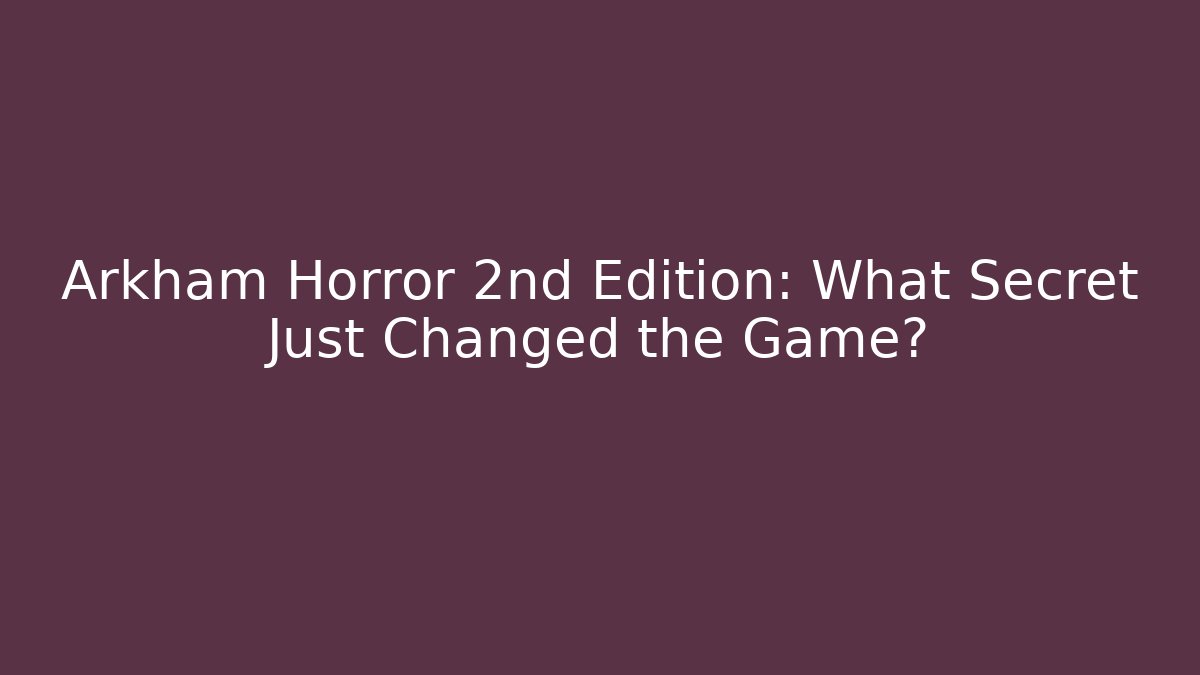 Arkham Horror 2nd Edition: What Secret Just Changed the Game?
