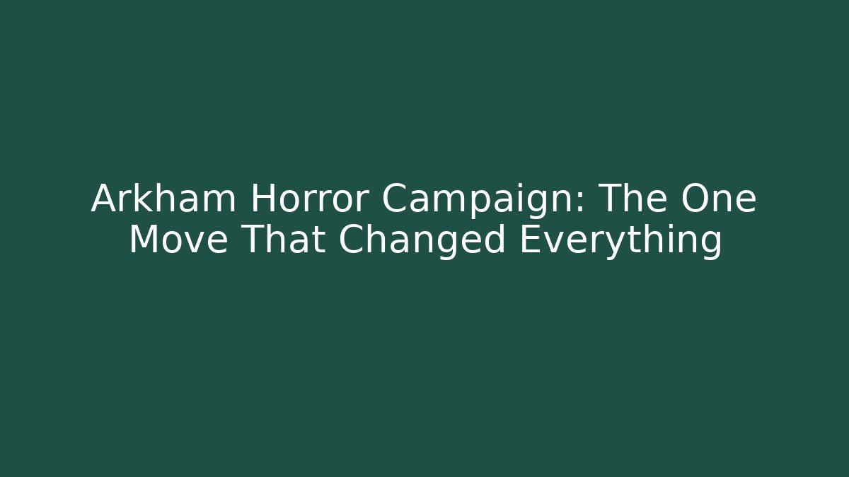 Arkham Horror Campaign: The One Move That Changed Everything