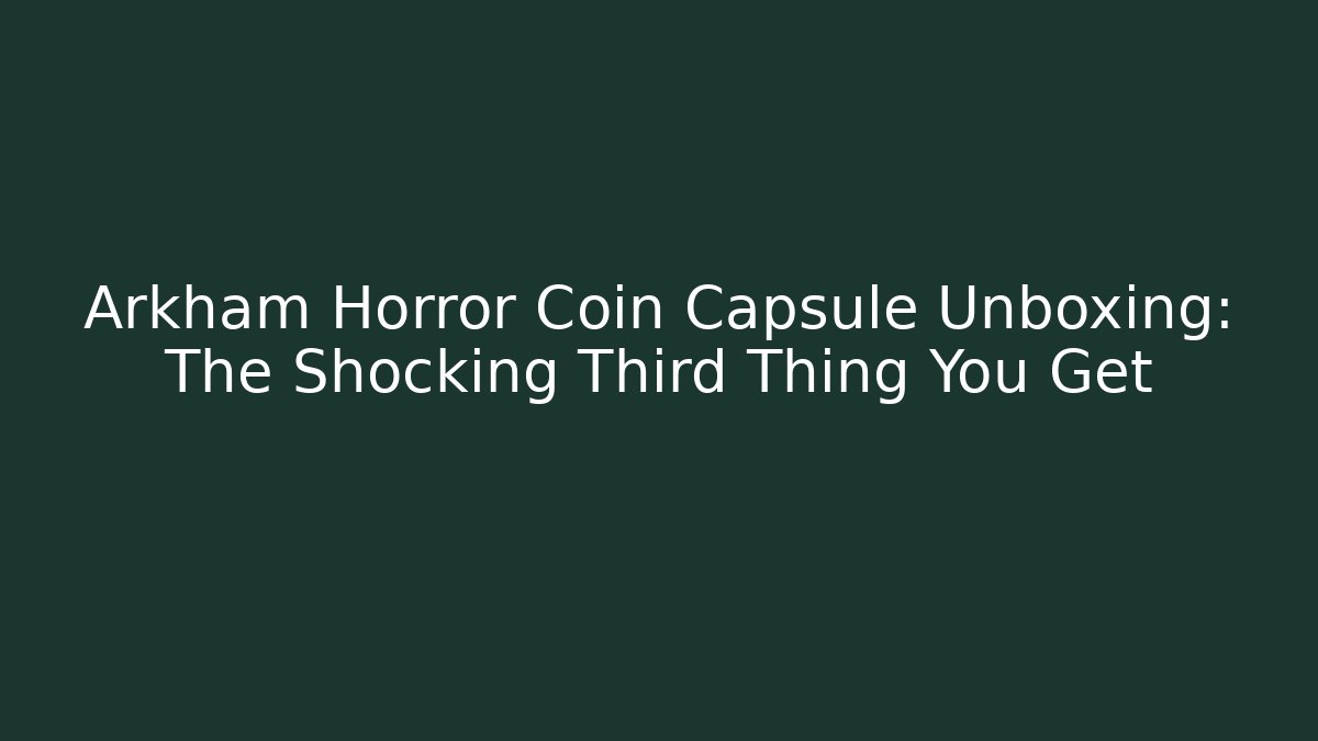 Arkham Horror Coin Capsule Unboxing: The Shocking Third Thing You Get
